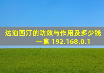 达泊西汀的功效与作用及多少钱一盒 192.168.0.1